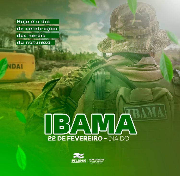 DIA DO IBAMA,  UM MARCO IMPORTANTE NA HISTÓRIA DA PRESERVAÇÃO AMBIENTAL